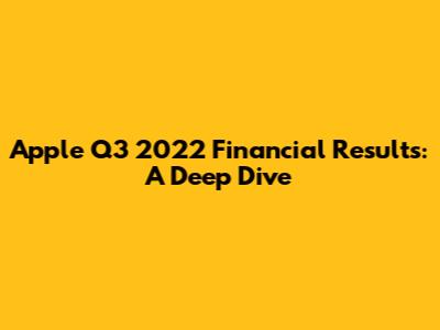 Apple Q3 2022 Financial Results: A Deep Dive