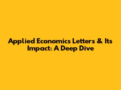 Applied Economics Letters & Its Impact: A Deep Dive