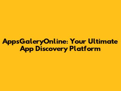 AppsGaleryOnline: Your Ultimate App Discovery Platform