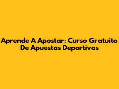 Aprende A Apostar: Curso Gratuito De Apuestas Deportivas