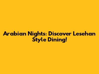 Arabian Nights: Discover Lesehan Style Dining!