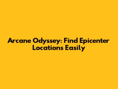 Arcane Odyssey: Find Epicenter Locations Easily