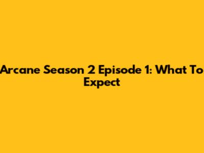 Arcane Season 2 Episode 1: What To Expect