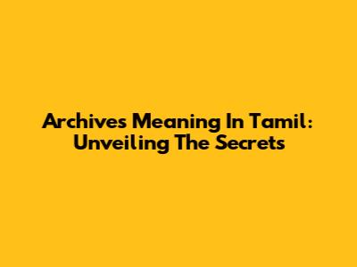 Archives Meaning In Tamil: Unveiling The Secrets