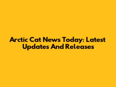 Arctic Cat News Today: Latest Updates And Releases