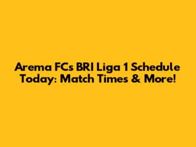 Arema FC's BRI Liga 1 Schedule Today: Match Times & More!