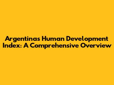 Argentina's Human Development Index: A Comprehensive Overview