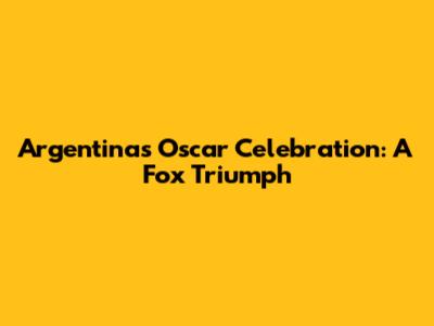 Argentina's Oscar Celebration: A Fox Triumph