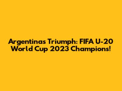Argentina's Triumph: FIFA U-20 World Cup 2023 Champions!