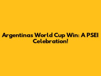 Argentina's World Cup Win: A PSEI Celebration!