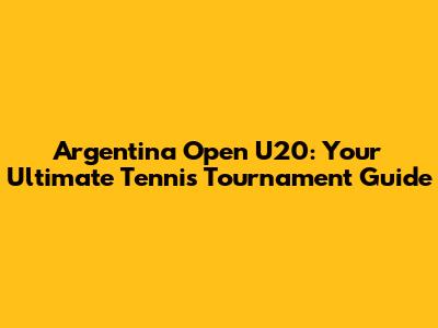 Argentina Open U20: Your Ultimate Tennis Tournament Guide