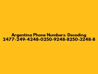 Argentina Phone Numbers: Decoding 2477-249-4248-0250-9248-8250-3248-8