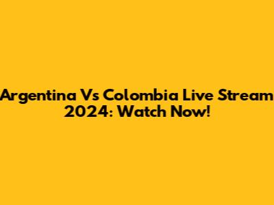 Argentina Vs Colombia Live Stream 2024: Watch Now!