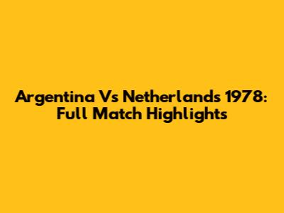 Argentina Vs Netherlands 1978: Full Match Highlights
