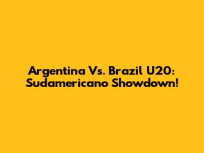 Argentina Vs. Brazil U20: Sudamericano Showdown!