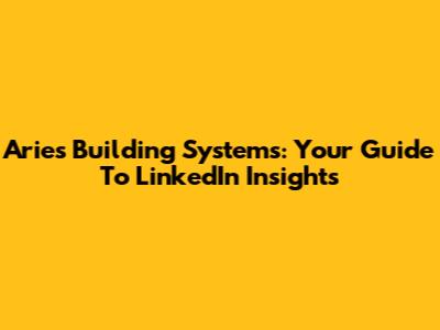 Aries Building Systems: Your Guide To LinkedIn Insights