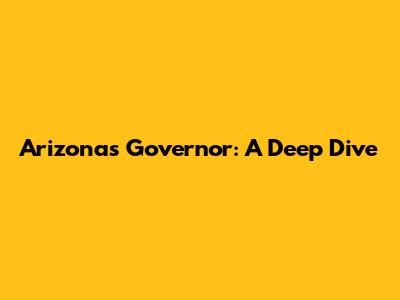 Arizona's Governor: A Deep Dive