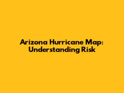 Arizona Hurricane Map: Understanding Risk