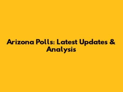 Arizona Polls: Latest Updates & Analysis