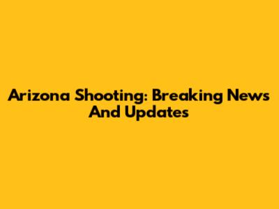 Arizona Shooting: Breaking News And Updates