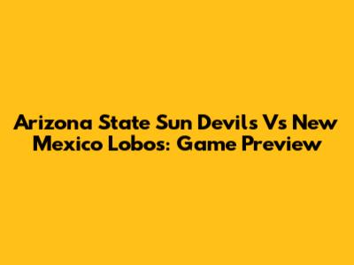 Arizona State Sun Devils Vs New Mexico Lobos: Game Preview