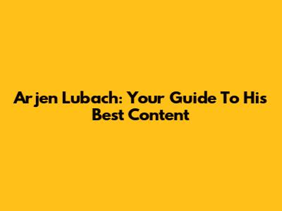 Arjen Lubach: Your Guide To His Best Content