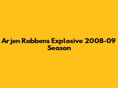 Arjen Robben's Explosive 2008-09 Season