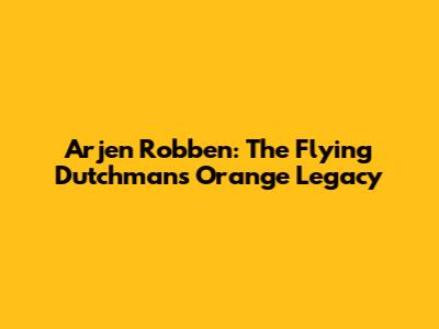 Arjen Robben: The Flying Dutchman's Orange Legacy