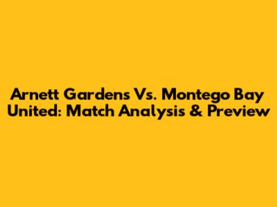 Arnett Gardens Vs. Montego Bay United: Match Analysis & Preview