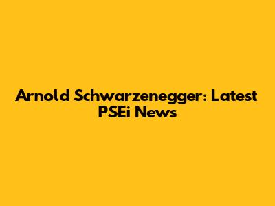 Arnold Schwarzenegger: Latest PSEi News