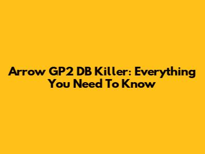 Arrow GP2 DB Killer: Everything You Need To Know