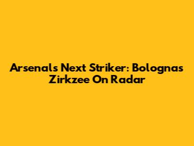 Arsenal's Next Striker: Bologna's Zirkzee On Radar