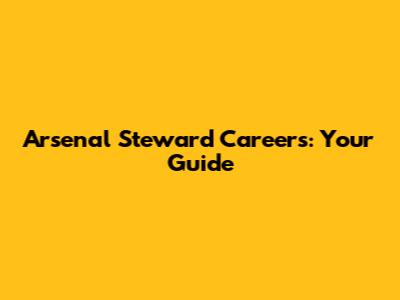 Arsenal Steward Careers: Your Guide