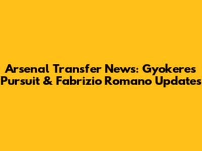 Arsenal Transfer News: Gyokeres Pursuit & Fabrizio Romano Updates