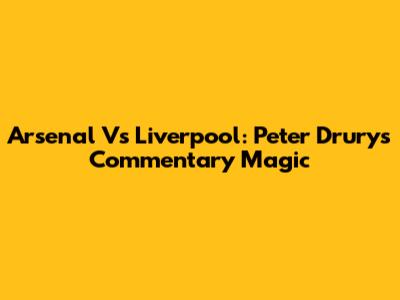 Arsenal Vs Liverpool: Peter Drury's Commentary Magic
