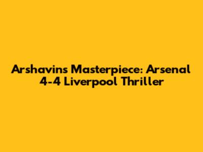 Arshavin's Masterpiece: Arsenal 4-4 Liverpool Thriller