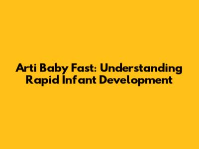 Arti Baby Fast: Understanding Rapid Infant Development