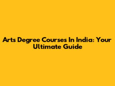 Arts Degree Courses In India: Your Ultimate Guide