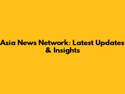 Asia News Network: Latest Updates & Insights