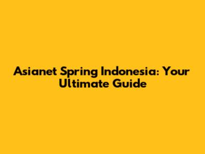 Asianet Spring Indonesia: Your Ultimate Guide