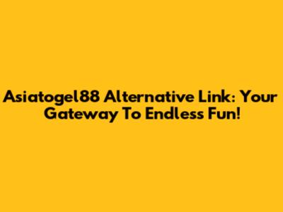 Asiatogel88 Alternative Link: Your Gateway To Endless Fun!