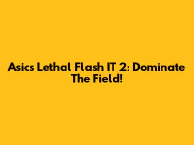 Asics Lethal Flash IT 2: Dominate The Field!