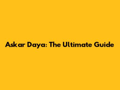 Askar Daya: The Ultimate Guide