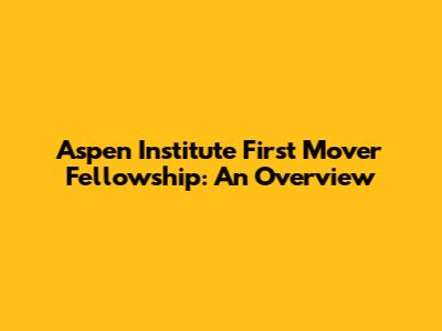 Aspen Institute First Mover Fellowship: An Overview