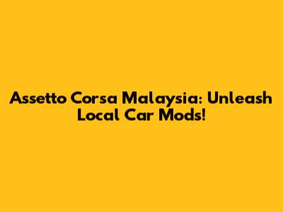 Assetto Corsa Malaysia: Unleash Local Car Mods!
