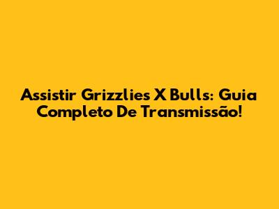 Assistir Grizzlies X Bulls: Guia Completo De Transmissão!