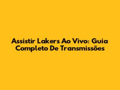 Assistir Lakers Ao Vivo: Guia Completo De Transmissões