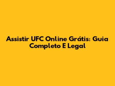 Assistir UFC Online Grátis: Guia Completo E Legal