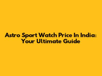 Astro Sport Watch Price In India: Your Ultimate Guide