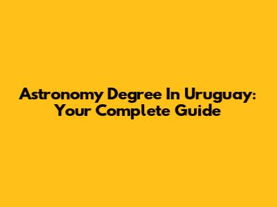 Astronomy Degree In Uruguay: Your Complete Guide
